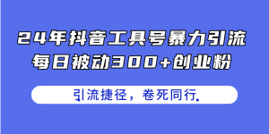 24年抖音工具号暴力引流,每日被动300+创业粉,创业粉捷径,卷死同行-中创网_分享中创网创业资讯_最新网络项目资源-创业资源网