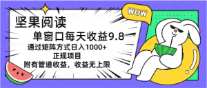 坚果阅读单窗口每天收益9.8通过矩阵方式日入1000+正规项目附有管道收益…-中创网_分享中创网创业资讯_最新网络项目资源-创业资源网