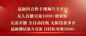 全新抖音和快手微信视频号全网平台没有人直播引流1000 精确自主创业粉,日轻轻松松转现5k 【揭密】-创业资源网