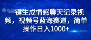 一键生成情绪聊天记录视频,微信视频号瀚海跑道,易操作日入1k-创业资源网