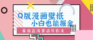 Q版漫画壁纸：新手也可以掘金的艺术创意瀚海跑道-创业资源网