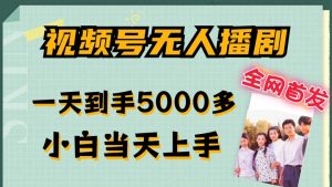 独家首发微信视频号没有人播剧，拉爆总流量不违规，一天拿到手5000多，新手当日入门，多号放大化【揭密】-创业资源网