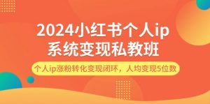 2024小红书的本人ip系统软件转现私人教练班,本人ip增粉转换转现闭环控制,平均转现5个数-创业资源网