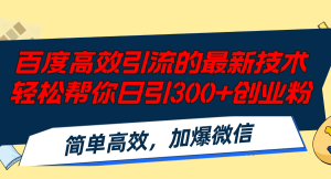 百度高效引流的最新技术,轻松帮你日引300+创业粉,简单高效,加爆微信-创业资源网