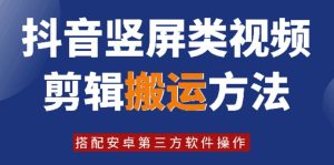8月日全新抖音竖屏类视频编辑运送技术性，组合安卓系统第三方软件实际操作-创业资源网