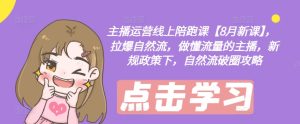 主播运营网上陪跑课【8月新授课】,拉爆自然流,做懂总流量的网红,最新政策制度下,自然流出圈攻略大全-创业资源网