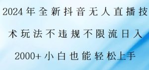 2024年全新抖音无人直播技术玩法,日入2k,小白也能轻松上手-创业资源网