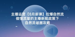 主播运营【8月新课】拉爆自然流,做懂流量的主播新规政策下,自然流破…-创业资源网