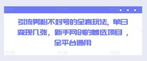 引流方法粉丝防封号的一整套游戏玩法, 单日转现多张,初学者网创的最佳选择新项目 ,全网平台通用性-创业资源网