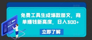 免费工具生成爆款图文,商单赚钱新高度,日入300+【揭秘】-创业资源网