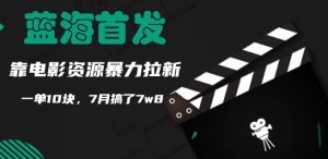 蓝海首发，靠电影资源暴力拉新，一单10块，7月搞了7w8-创业资源网