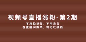 微信视频号直播间增粉第2期,无需拍摄视频,无需卖东西,在直播中烧菜,就能弄钱-创业资源网
