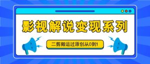 电影解说转现系列产品，二剪运送过原创设计从0到1，喂食式实例教程-创业资源网