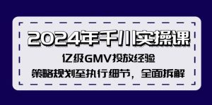 2024年巨量千川实操课,数亿级GMV推广工作经验,策略规划至执行细节,全方位拆卸-创业资源网
