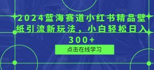 2024瀚海跑道小红书的精品壁纸引流方法新模式，新手轻轻松松日入300-创业资源网
