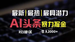最新AI头条掘金,每天10分钟,简单复制粘贴,小白月入2万+-创业资源网