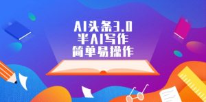 AI头条3.0,半AI写作,简单易操作-创业资源网