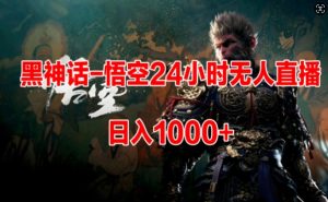 黑神话-孙悟空24个小时没有人游戏玩法,日入1k,使用方便-创业资源网