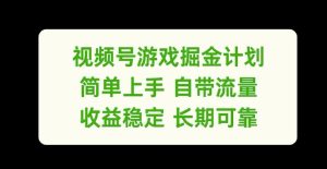 微信视频号手机游戏掘金队方案,简易入门自带光环,收益稳定长期性靠谱【揭密】-创业资源网