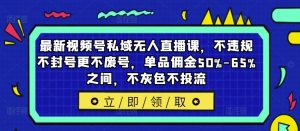 新视频号公域无人直播课,不违规防封号更加不废号,品类提成50%-65%中间,不深灰色不投流-创业资源网