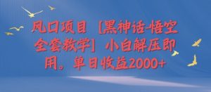 蓝海项目【黑神话-孙悟空整套课堂教学】新手缓解压力既用,单日盈利2k-创业资源网