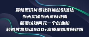 最新低价付费社群日引500+高质量精准创业粉,当天实操当天进创业粉,日轻松变现5K+-创业资源网