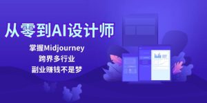 从零到AI设计师：掌握Midjourney，跨界多行业，副业赚钱不是梦-创业资源网