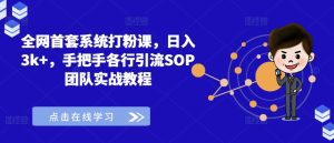 各大网站首套房系统软件磨粉课,日入3k ,从零各行各业引流方法SOP精英团队实战演练实例教程-创业资源网