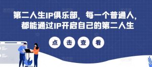 第二人生IP俱乐部,每一个普通人,都能通过IP开启自己的第二人生-创业资源网
