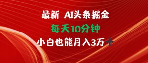 AI头条掘金每天10分钟小白也能月入3万-创业资源网