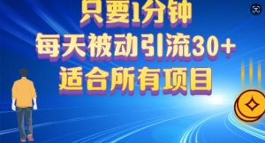 只要1分钟,不需要重复操作,每天被动引流30+(适合任何项目)-创业资源网