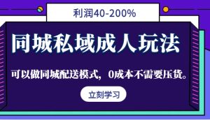 同城私域成人玩法,利润40-200%,可以做同城配送模式,0成本不需要压货。-创业资源网