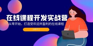 在线课程开发实战营：从零开始，打造受欢迎并盈利的在线课程-创业资源网