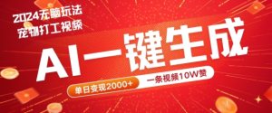 2024最火项目宠物打工视频,AI一键生成,一条视频10W赞,单日变现2k+【揭秘】-创业资源网
