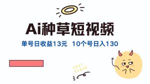 AI种草单账号日收益13元,10个就是130元-创业资源网