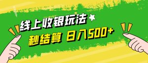 线上收银玩法，提现秒到账，时间自由，日入500+-创业资源网