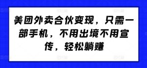 美团外卖合伙变现,只需一部手机,不用出境不用宣传,轻松躺赚!-创业资源网