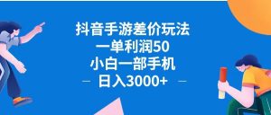 抖音手游差价玩法,一单利润50,小白一部手机日入3000+抖音手游差价玩…-创业资源网