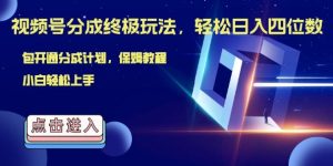 视频号分成终极玩法，日入几张，绝对的风口项目，小白也能轻松上手-创业资源网