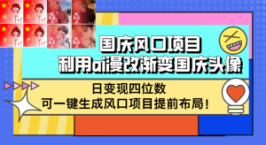 国庆风口项目,利用ai漫改渐变国庆头像,日变现四位数,可一键生成风口…-创业资源网