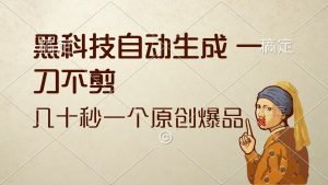 黑科技自动生成 一刀不剪 几十秒一个原创作品-创业资源网