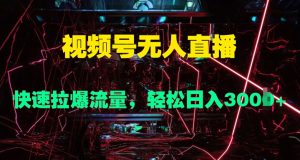 视频号无人直播,快速拉爆流量,轻松日入几张-创业资源网