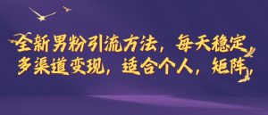 全新男粉引流方法,每天稳定加人,适合个人,矩阵,多渠道变现-创业资源网