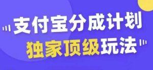 支付宝分成计划独家顶级玩法,从起号到变现,无需剪辑基础,条条爆款,天天上热门-创业资源网