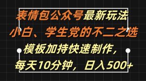 表情包公众号最新玩法，小白、学生党的不二之选，模板加持快速制作，每天10分钟，日入500+-创业资源网