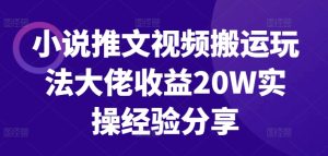小说推文视频搬运游戏玩法巨头盈利20W实战经验共享-创业资源网