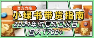 小绿书卖货彻底课堂教学手册,2024年10月手机微信蓝海项目,日入1.7k-创业资源网