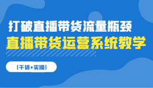 直播带货运营系统软件课堂教学,摆脱直播卖货总流量短板-创业资源网