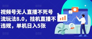 微信视频号无人直播不死号流游戏玩法8.0,放置挂机直播间不违规,单机版日入5张【揭密】-创业资源网