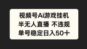 微信视频号AI游戏挂JI,半无人直播不违规,运单号平稳日入50-创业资源网